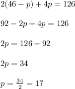 2(46-p)+4p=126\\ \\ 92-2p+4p=126\\ \\ 2p= 126-92\\ \\ 2p= 34\\ \\ p=\frac{34}{2}=17