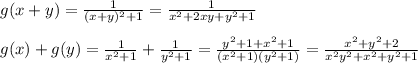 g(x+y)= \frac{1}{(x+y)^2+1} = \frac{1}{x^2+2xy+y^2+1}  \\  \\ g(x)+g(y)= \frac{1}{x^2+1} + \frac{1}{y^2+1} = \frac{y^2+1+x^2+1}{(x^2+1)(y^2+1)} = \frac{x^2+y^2+2}{x^2y^2+x^2+y^2+1}
