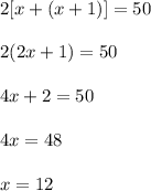 2[x+(x+1)]=50\\ \\ 2(2x+1)=50\\ \\ 4x+2=50\\ \\ 4x=48\\ \\ x= 12