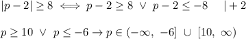 |p-2|\geq8\iff p-2\geq8\ \vee\ p-2\leq-8\ \ \ \ |+2\\\\p\geq10\ \vee\ p\leq-6\to p\in(-\infty,\ -6]\ \cup\ [10,\ \infty)