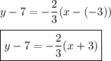 y-7=-\dfrac{2}{3}(x-(-3))\\\\\boxed{y-7=-\dfrac{2}{3}(x+3)}