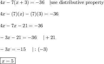 4x-7(x+3)=-36\ \ \ |\text{use distributive property}\\\\4x-(7)(x)-(7)(3)=-36\\\\4x-7x-21=-36\\\\-3x-21=-36\ \ \ \ |+21\\\\-3x=-15\ \ \ \ |:(-3)\\\\\boxed{x=5}