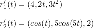 r_1 '(t) = (4,2t,3t^2) \\  \\  r_2'(t) = (cos (t), 5 cos(5t), 2)