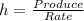 h = \frac{Produce}{Rate}