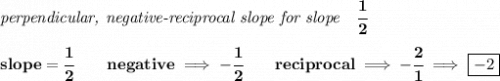 \bf \textit{perpendicular, negative-reciprocal slope for slope}\quad \cfrac{1}{2}\\\\&#10;slope=\cfrac{1}{{{ 2}}}\qquad negative\implies  -\cfrac{1}{{{ 2}}}\qquad reciprocal\implies - \cfrac{{{ 2}}}{1}\implies \boxed{-2}
