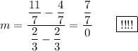 m=\dfrac{\dfrac{11}{7}-\dfrac{4}{7}}{\dfrac{2}{3}-\dfrac{2}{3}}=\dfrac{\dfrac{7}{7}}{0}\qquad\boxed{}