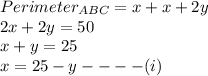 Perimeter_{ABC}=x+x+2y\\2x+2y=50\\x+y=25\\x=25-y----(i)