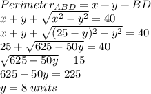 Perimeter_{ABD}=x+y+BD\\x+y+\sqrt{x^2-y^2}=40\\x+y+\sqrt{(25-y)^2-y^2}=40\\25+\sqrt{625-50y}=40\\\sqrt{625-50y}=15\\625-50y=225\\y=8\;units
