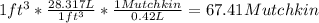1ft^3*\frac{28.317L}{1ft^3} *\frac{1Mutchkin}{0.42L} =67.41Mutchkin