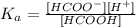 K_{a}=\frac{[HCOO^{-}][H^{+}]}{[HCOOH]}