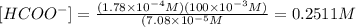 [HCOO^{-}]=\frac{(1.78\times 10^{-4}M)(100\times 10^{-3}M)}{(7.08\times 10^{-5}M}=0.2511 M