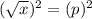 (\sqrt{x})^2= (p)^2