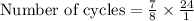 \text{Number of cycles}=\frac{7}{8}\times \frac{24}{1}