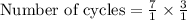 \text{Number of cycles}=\frac{7}{1}\times \frac{3}{1}