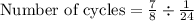 \text{Number of cycles}=\frac{7}{8}\div \frac{1}{24}