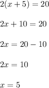 2(x+5)=20\\ \\ 2x+10=20\\ \\ 2x=20-10\\ \\ 2x=10\\ \\ x=5