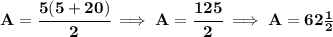 \bf A=\cfrac{5(5+20)}{2}\implies A=\cfrac{125}{2}\implies A=62\frac{1}{2}