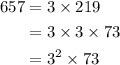 \begin{aligned}657&= 3 \times 219\\ & = 3 \times 3 \times 73\\&=3^{2}\times 73 \end{aligned}