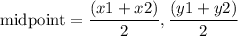 \text{midpoint} = \dfrac{(x1 + x2)}{2} ,\dfrac{(y1 +y2)}{2}
