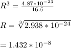 R^3 =\frac{4.87*10^{-23}}{16.6} \\\\R=\sqrt[3]{2.938*10^{-24}} \\\\=1.432*10^{-8