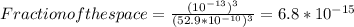 Fraction of the space = \frac{(10^{-13})^3 }{(52.9*10^{-10})^3 } = 6.8*10^{-15}