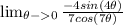 \lim_{\theta -0}\frac{-4sin(4 \theta)}{7 cos(7 \theta)}