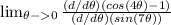 \lim_{\theta -0}\frac{(d/d \theta)(cos(4 \theta)-1)}{(d / d \theta)(sin(7 \theta))}