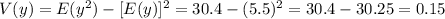 V(y)=E(y^2)-[E(y)]^2=30.4-(5.5)^2=30.4-30.25=0.15
