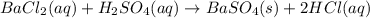 BaCl_2(aq)+H_2SO_4(aq)\rightarrow BaSO_4(s)+2HCl(aq)