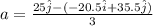 a = \frac{25\hat j - (-20.5 \hat i + 35.5 \hat j)}{3}