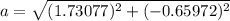 a=\sqrt{(1.73077)^2+(-0.65972)^2}