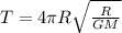 T=4\pi R\sqrt{\frac{R}{GM}}