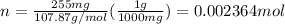n=\frac{255 mg}  {107.87 g/mol} (\frac{1 g}{1000 mg})=0.002364 mol