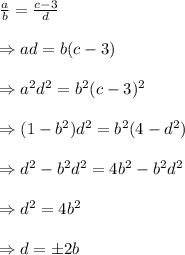\frac{a}{b}= \frac{c-3}{d} \\  \\ \Rightarrow ad=b(c-3) \\  \\ \Rightarrow a^2d^2=b^2(c-3)^2 \\  \\ \Rightarrow(1-b^2)d^2=b^2(4-d^2) \\  \\ \Rightarrow d^2-b^2d^2=4b^2-b^2d^2 \\  \\ \Rightarrow d^2=4b^2 \\  \\ \Rightarrow d=\pm2b