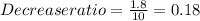 Decrease ratio = \frac{1.8}{10}= 0.18