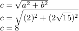c=\sqrt{a^2+b^2}  \\c=\sqrt{(2)^2+(2\sqrt{15})^2}\\c=8