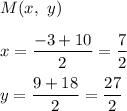 M(x,\ y)\\\\x=\dfrac{-3+10}{2}=\dfrac{7}{2}\\\\y=\dfrac{9+18}{2}=\dfrac{27}{2}