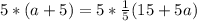 5*(a+5)=5* \frac{1}{5} (15+5a)