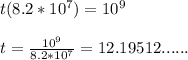 t(8.2*10^7)=10^9\\ \\ t= \frac{10^9}{8.2*10^7}= 12.19512......