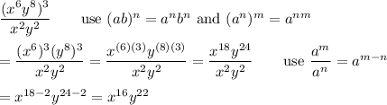 \dfrac{(x^6y^8)^3}{x^2y^2}\qquad\text{use}\ (ab)^n=a^nb^n\ \text{and}\ (a^n)^m=a^{nm}\\\\=\dfrac{(x^6)^3(y^8)^3}{x^2y^2}=\dfrac{x^{(6)(3)}y^{(8)(3)}}{x^2y^2}=\dfrac{x^{18}y^{24}}{x^2y^2}\qquad\text{use}\ \dfrac{a^m}{a^n}=a^{m-n}\\\\=x^{18-2}y^{24-2}=x^{16}y^{22}