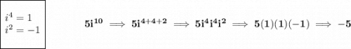 \bf \begin{array}{|l|ll}&#10;\cline{1-1}&#10;\cline{1-1}&#10;\\&#10;i^4=1\\&#10;i^2=-1&#10;\\\\&#10;\cline{1-1}&#10;\end{array}~\hspace{3.5em}5i^{10}\implies 5i^{4+4+2}\implies 5i^4i^4i^2\implies 5(1)(1)(-1)\implies -5