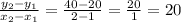 \frac{y_{2} - y_{1}}{x_{2}-x_{1}} =\frac{40-20}{2-1} =\frac{20}{1}=20