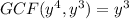 GCF(y^4,y^3)=y^3