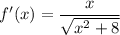 \displaystyle f'(x) = \frac{x}{\sqrt{x^2 + 8}}