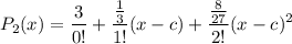 \displaystyle P_2(x) = \frac{3}{0!} + \frac{\frac{1}{3}}{1!}(x - c) + \frac{\frac{8}{27}}{2!}(x - c)^2