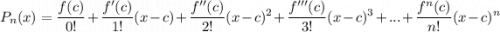 \displaystyle P_n(x) = \frac{f(c)}{0!} + \frac{f'(c)}{1!}(x - c) + \frac{f''(c)}{2!}(x - c)^2 + \frac{f'''(c)}{3!}(x - c)^3 + ... + \frac{f^n(c)}{n!}(x - c)^n