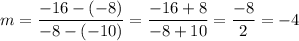 m = \dfrac{-16 - (-8)}{-8 - (-10)} = \dfrac{-16 + 8}{-8 + 10} = \dfrac{-8}{2} = -4