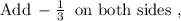 \text{Add} \: - \frac{1}{3} \: \text{ on both sides ,}