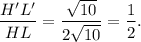 \dfrac{H'L'}{HL}=\dfrac{\sqrt{10} }{2\sqrt{10} }=\dfrac{1}{2}.