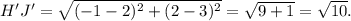 H'J'=\sqrt{(-1-2)^2+(2-3)^2}=\sqrt{9+1}=\sqrt{10}.